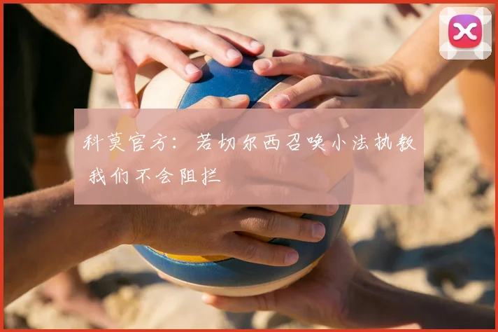 科莫官方：若切尔西召唤小法执教 我们不会阻拦