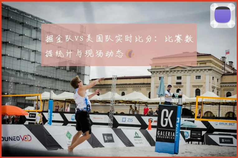 掘金队vs美国队实时比分：比赛数据统计与现场动态